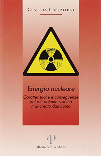 Energia nucleare. Caratteristiche e conseguenze del più potente sistema mai …