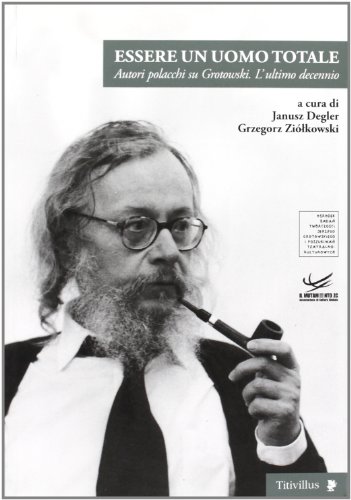 Essere un uomo totale. Autori polacchi su Grotowski. L'ultimo decennio