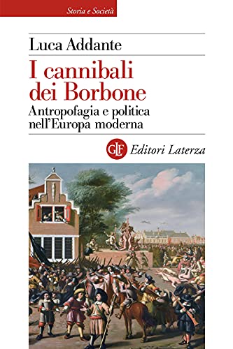 I cannibali dei Borbone. Antropofagia e politica nell’Europa moderna