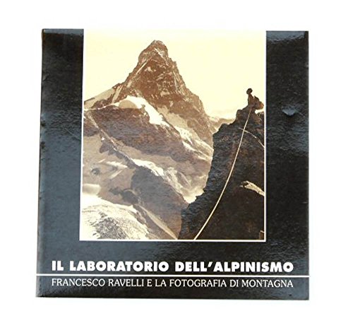 Il laboratorio dell'alpinismo. Francesco Ravelli e la fotografia di montagna