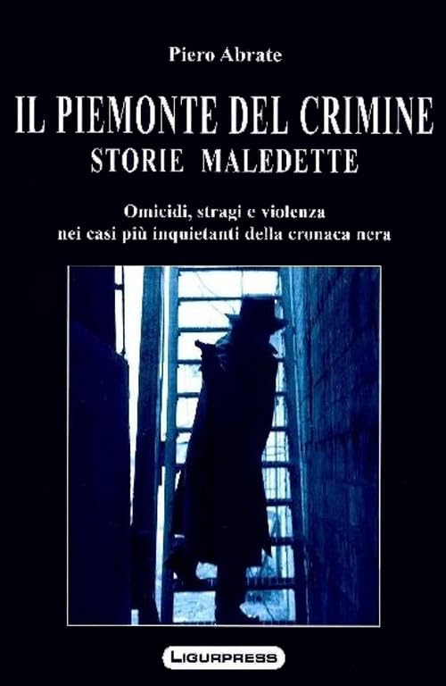 Il Piemonte del crimine. Storie maledette. Omicidi, stragi e violenze …