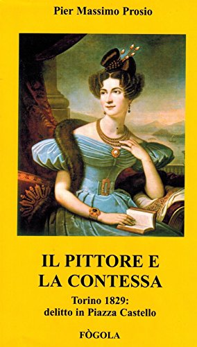Il pittore e la contessa. Torino 1829: delitto in piazza …