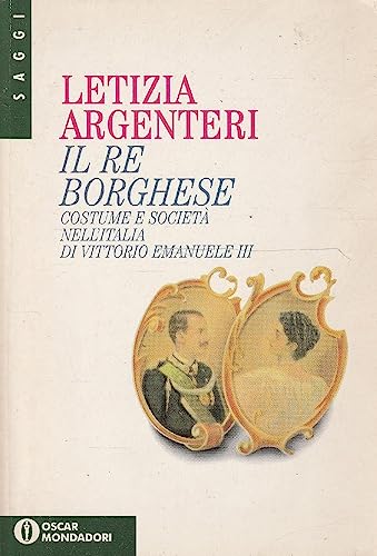 Il re borghese. Costume e società nell'Italia di Vittorio Emanuele …