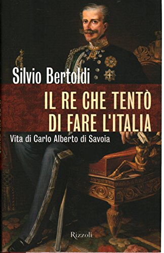 Il re che tentò di fare l'Italia. Vita di Carlo …