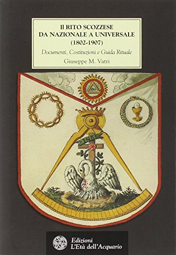 Il rito scozzese da nazionale a universale (1802-1907). Documenti, costituzioni …