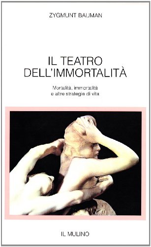 Il teatro dell'immortalità. Mortalità, immortalità e altre strategie di vita