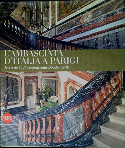 L'ambasciata d'Italia a Parigi. Hotel de La Rochefoucauld-Doudeauville. Ediz. illustrata