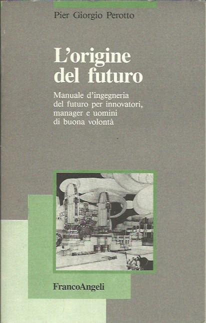 L'origine del futuro. Manuale d'ingegneria del futuro per innovatori, manager …
