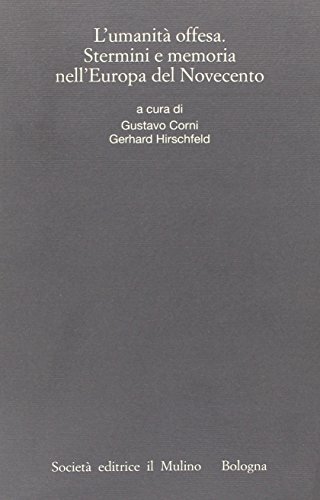 L'umanità offesa. Stermini e memoria nell'Europa del Novecento