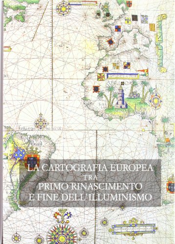 La cartografia europea. Tra primo Rinascimento e fine dell'illuminismo. Atti …