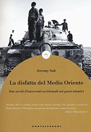La disfatta del Medio Oriente. Due secoli di interventi occidentali …