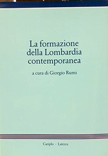 La formazione della Lombardia contemporanea; a cura di Giorgio Rumi