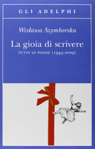 La gioia di scrivere. Tutte le poesie (1945-2009). Testo polacco …