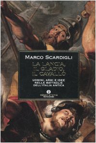 La lancia, il gladio, il cavallo. Uomini, armi e idee …