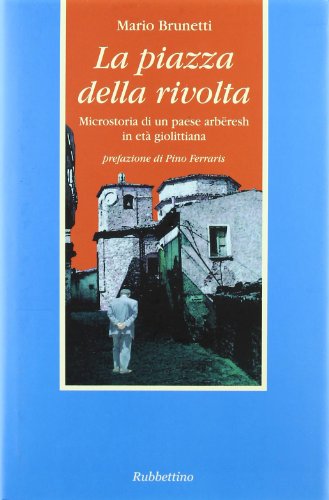 La piazza della rivolta. Microstoria di un paese. Arbëresh in …