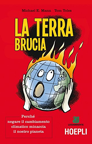 La terra brucia. Perché negare il cambiamento climatico minaccia il …