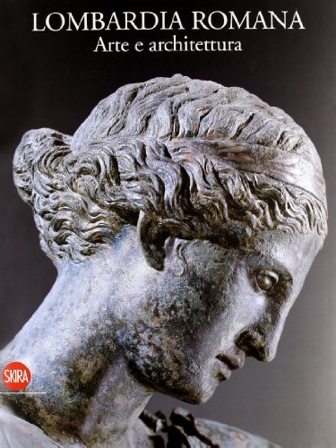 Lombardia romana. Arte e architettura. Ediz. illustrata
