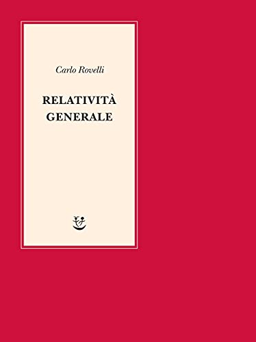Relatività generale. Una semplice introduzione. Idee, struttura concettuale, buchi neri, …