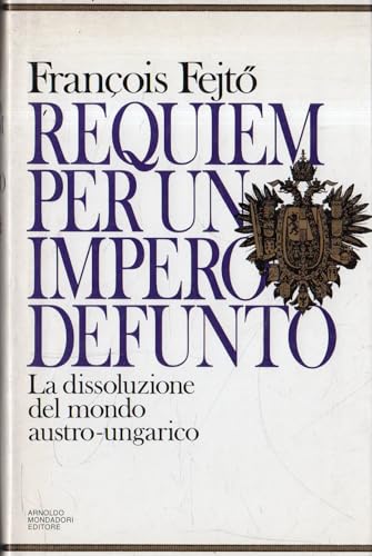 Requiem per un impero defunto. La dissoluzione del mondo austroungarico