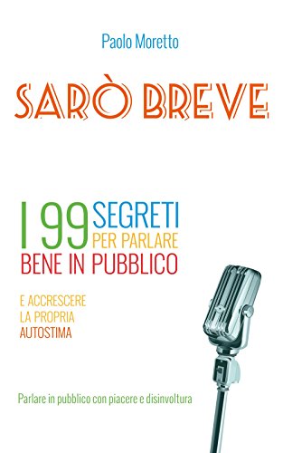 Sarò breve: I 99 segreti per parlare bene in pubblico …