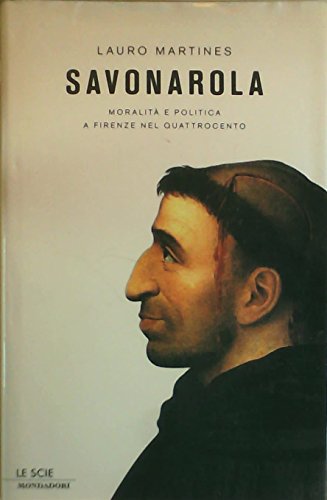 Savonarola. Moralità e politica a Firenze nel Quattrocento