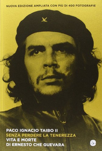 Senza perdere la tenerezza. Vita e morte di Ernesto Che …