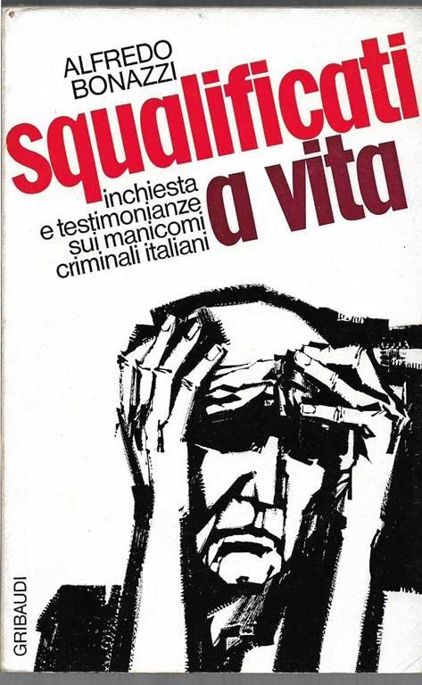 Squalificati a vita Inchiesta e testimonianze sui manicomi criminali italiani …