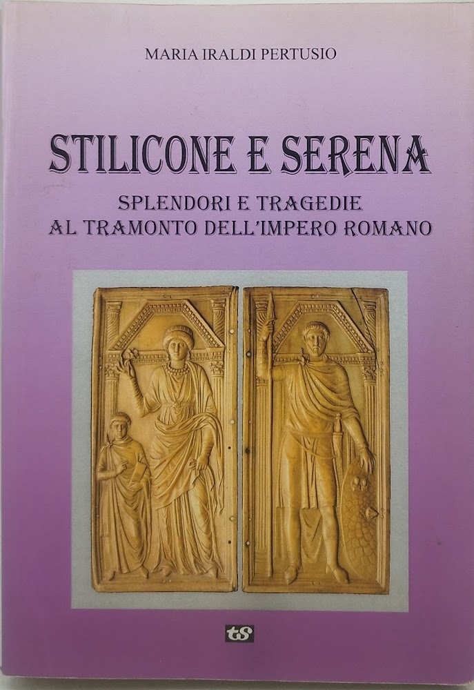 stilicone e serena splendori e tragedie al tramonto dell'impero romano