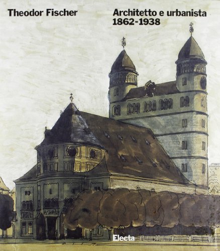 Theodor Fischer. Architetto e urbanista 1862-1938. Ediz. illustrata
