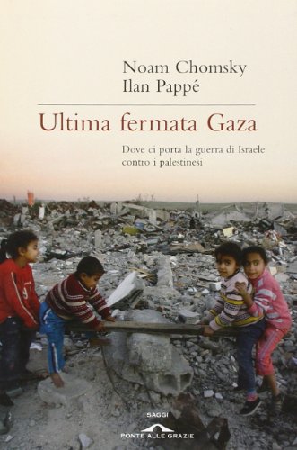 Ultima fermata Gaza. Dove ci porta la guerra di Israele …