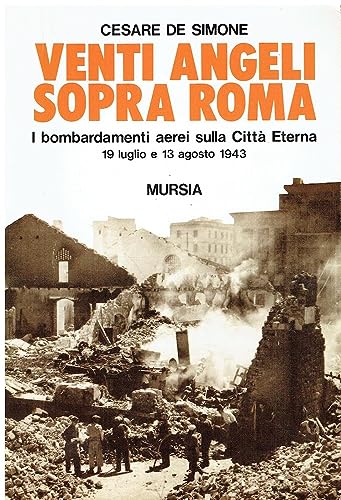 Venti angeli sopra Roma. I bombardamenti aerei sulla città eterna …