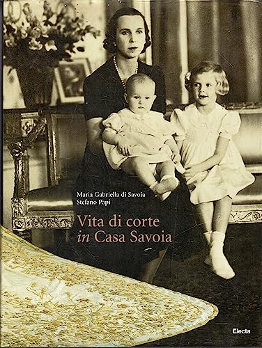 Vita di corte in casa Savoia. Ediz. illustrata