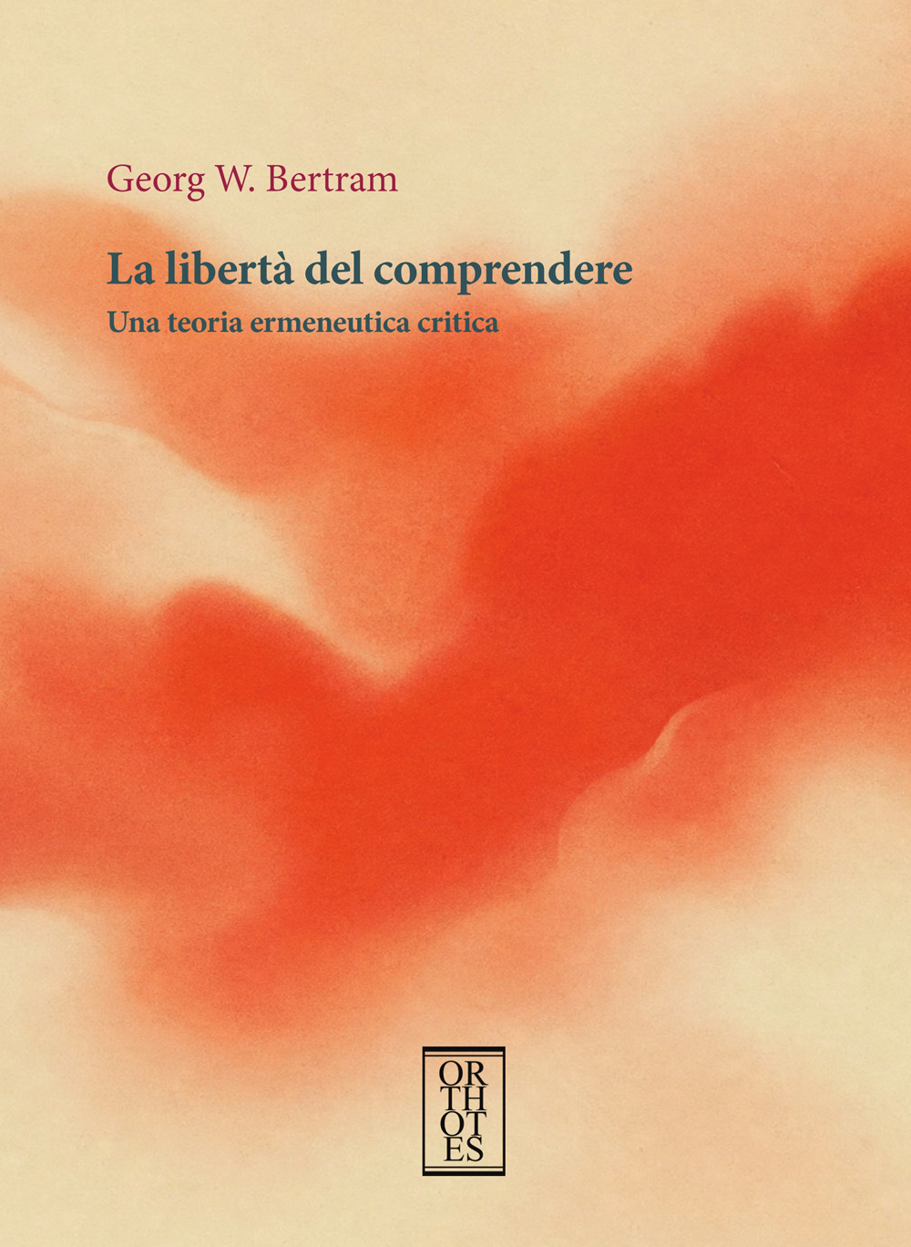 La libertà del comprendere. Una teoria ermeneutica critica