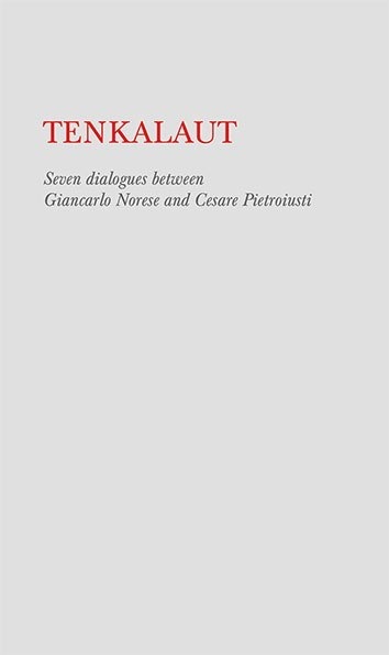 TENKALAUT. Seven dialogues between Giancarlo Norese and Cesare Pietroiusti