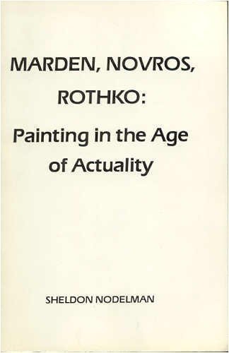 Marden, Novros, Rothko. Painting in the Age of Actuality