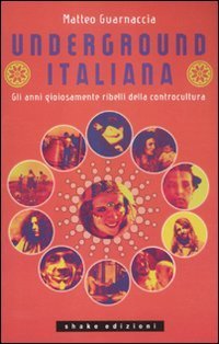 Underground italiana. Gli anni gioiosamente ribelli della controcultura