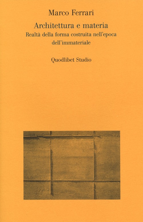 Architettura e materia. Realtà della forma costruita nell'epoca dell'immateriale