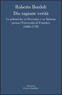 Dio ragione verità. Le polemiche su Descartes e su Spinoza …