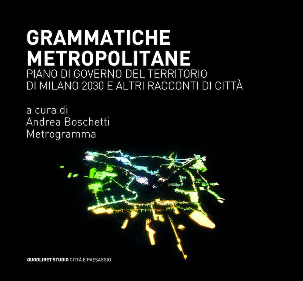 Grammatiche metropolitane. Piano di Governo del Territorio di Milano 2030 …