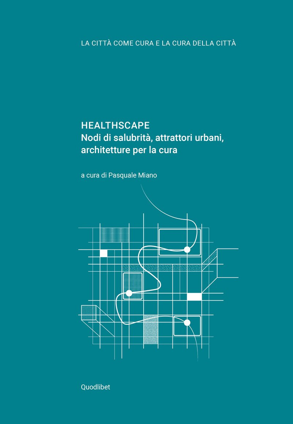 Healthscape. Nodi di salubrità, attrattori urbani, architetture per la cura. …