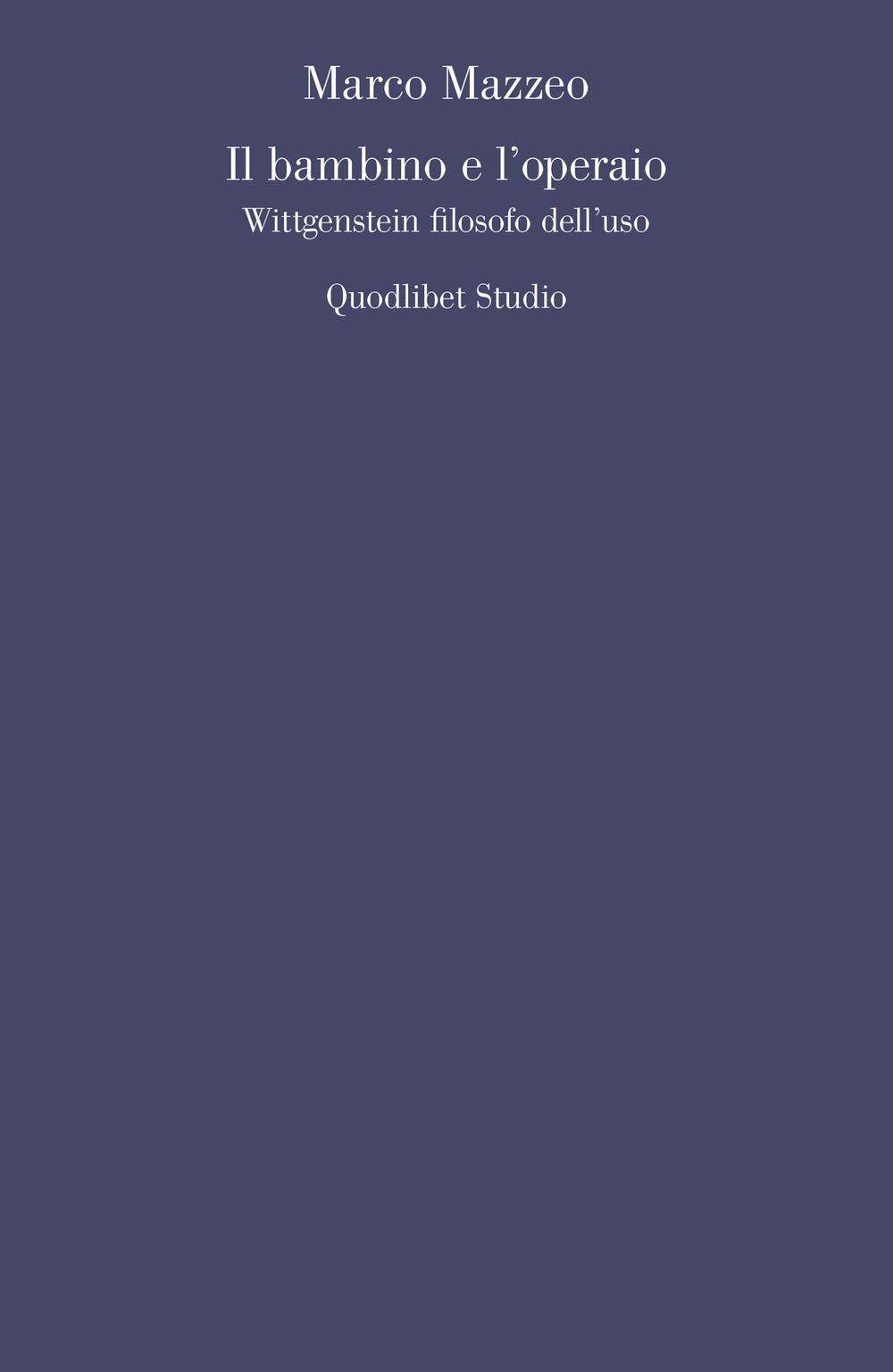 Il bambino e l'operaio. Wittgenstein filosofo dell'uso