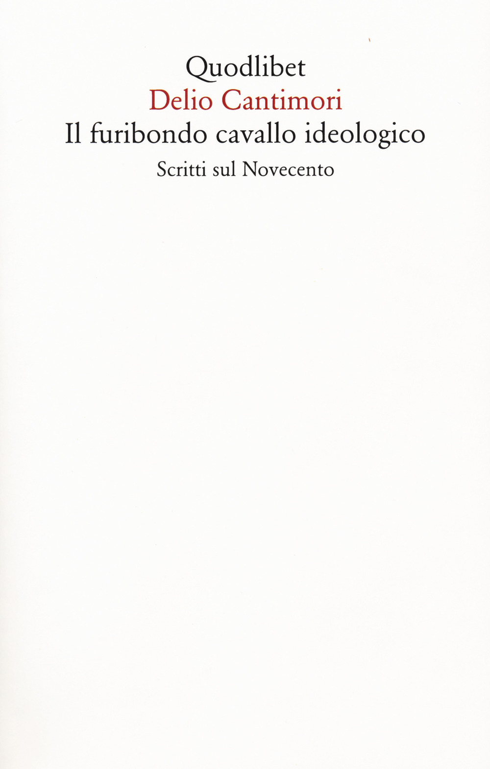 Il furibondo cavallo ideologico. Scritti sul Novecento