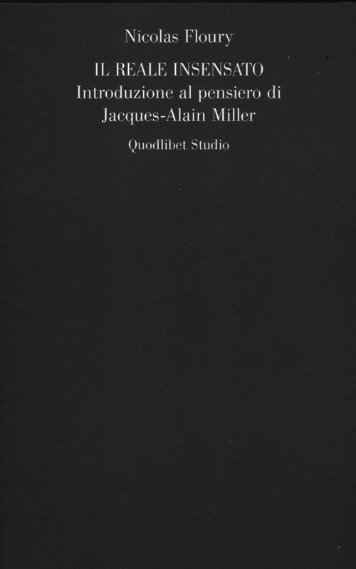 Il reale insensato. Introduzione al pensiero di Jacques-Alain Miller