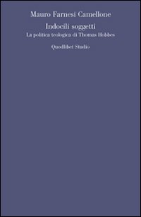 Indocili soggetti. La politica teologica ti Thomas Hobbes