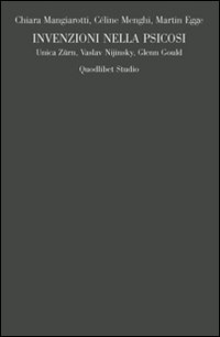 Invenzioni nella psicosi. Unica Zürn, Vaslav Nijinsky, Glenn Gould