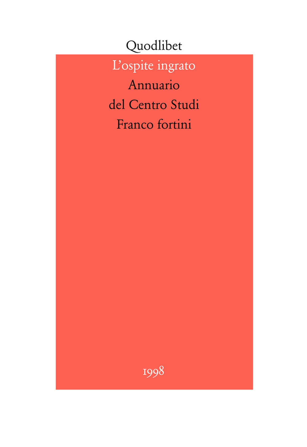 L'ospite ingrato. Annuario del Centro studi Franco Fortini (1998). Vol. …