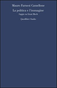 La politica e l'immagine. Saggio su Ernst Bloch