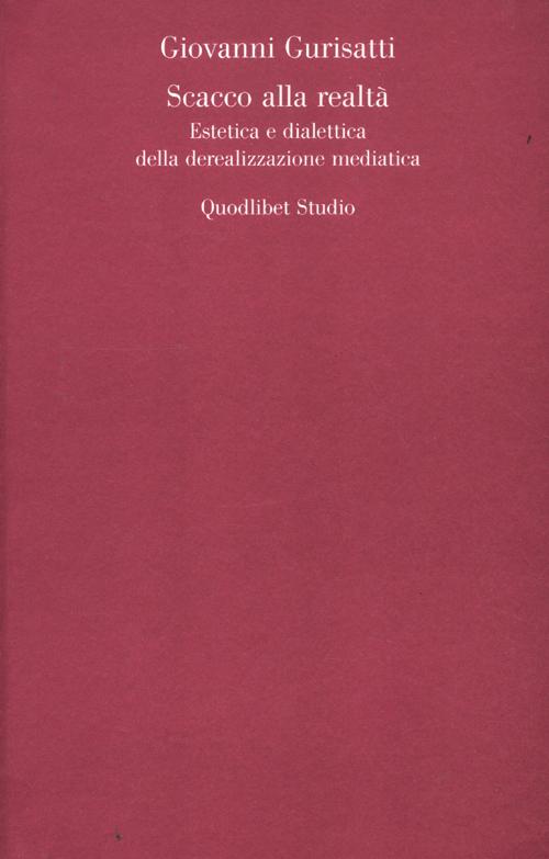 Scacco alla realtà. Estetica e dialettica della derealizzazione mediatica