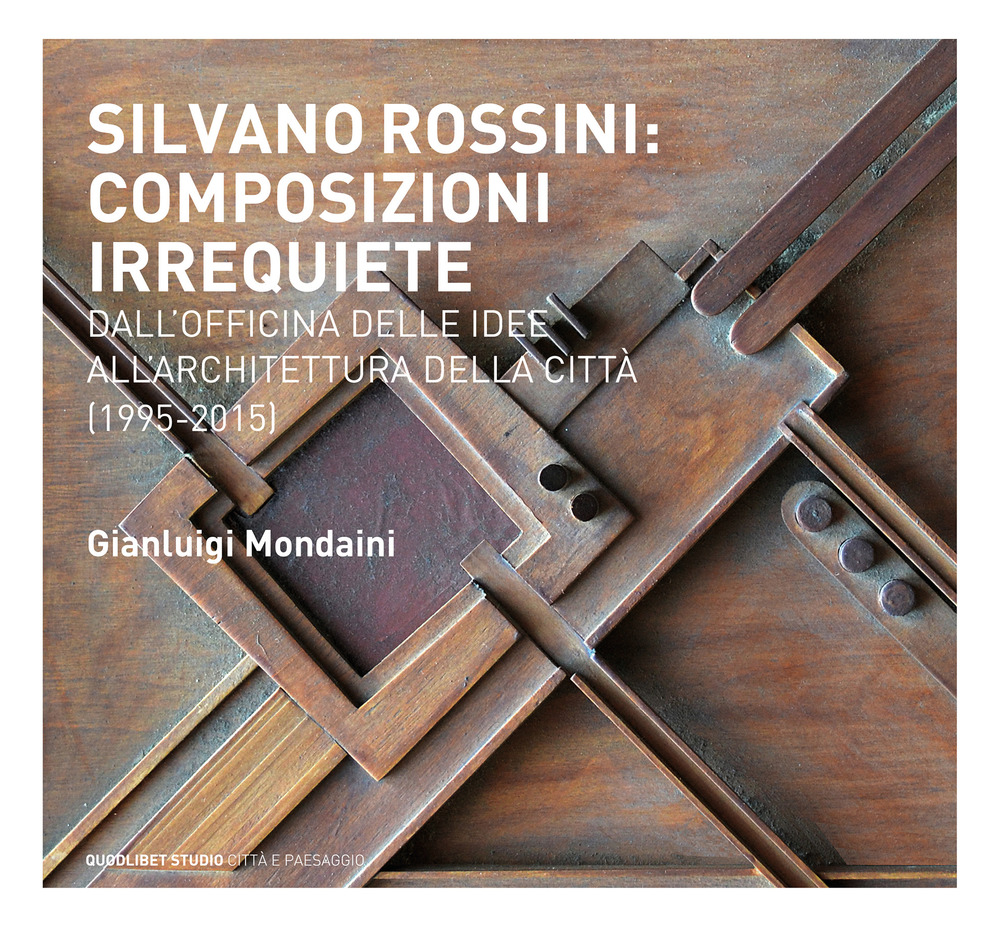 Silvano Rossini: composizioni irrequiete. Dall'officina delle idee all'architettura della città …