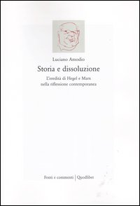 Storia e dissoluzione. L'eredità di Hegel e Marx nella riflessione …